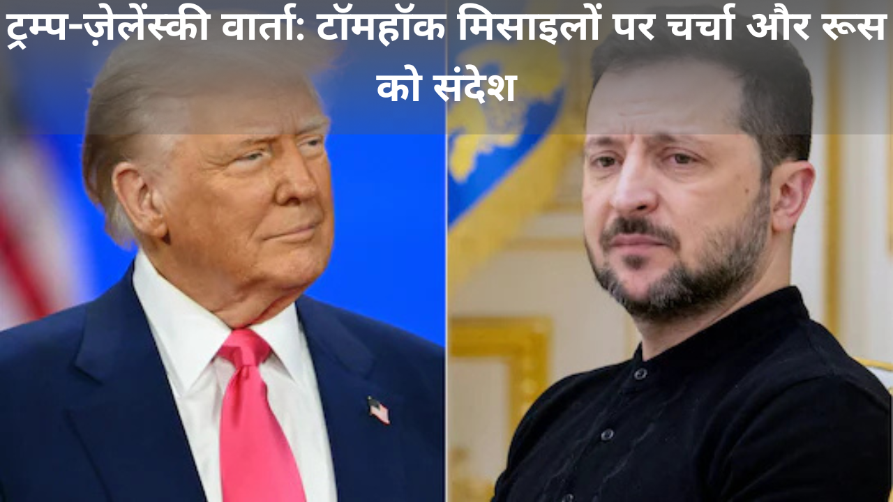 ट्रम्प-ज़ेलेंस्की वार्ता: टॉमहॉक मिसाइलों पर चर्चा और रूस को संदेश